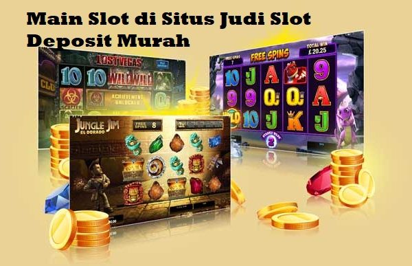 Main Slot di Situs Judi Slot Deposit Murah